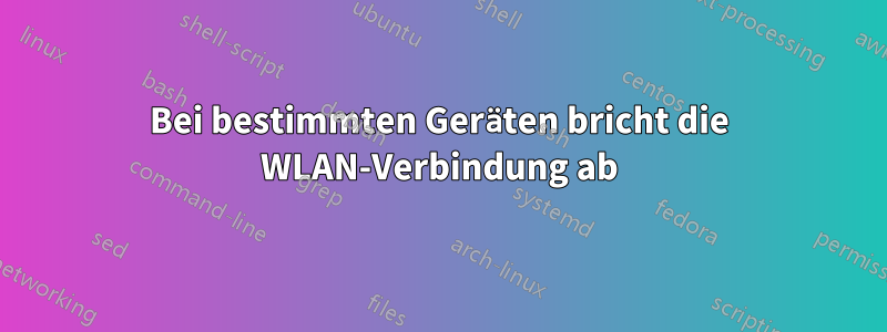 Bei bestimmten Geräten bricht die WLAN-Verbindung ab