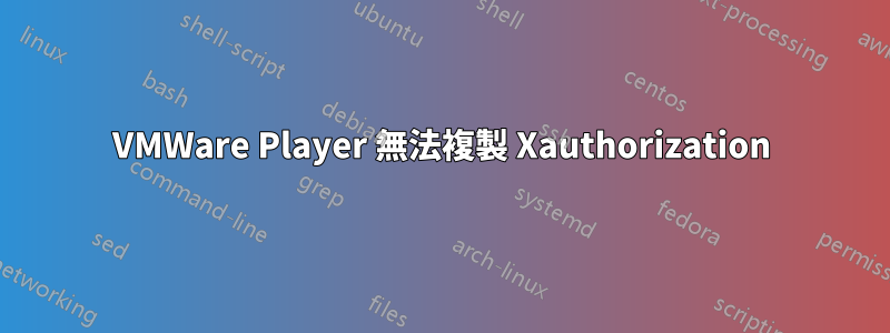 VMWare Player 無法複製 Xauthorization