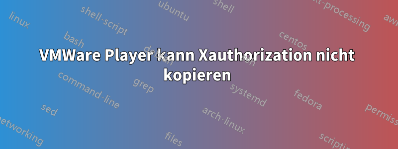 VMWare Player kann Xauthorization nicht kopieren