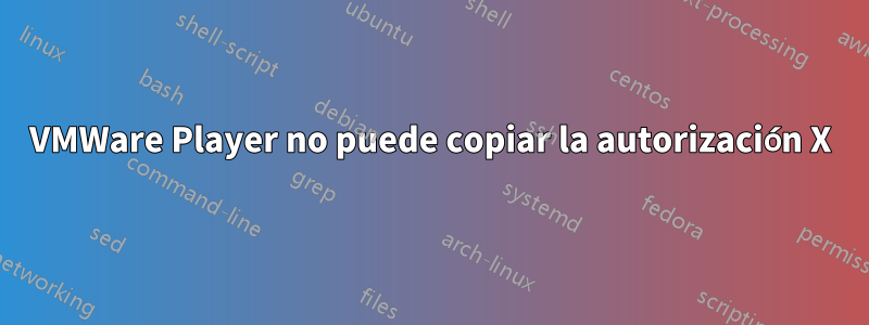 VMWare Player no puede copiar la autorización X