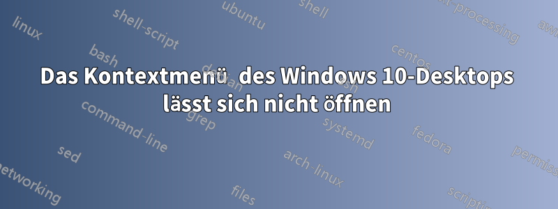 Das Kontextmenü des Windows 10-Desktops lässt sich nicht öffnen