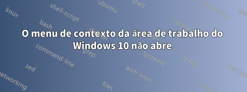 O menu de contexto da área de trabalho do Windows 10 não abre