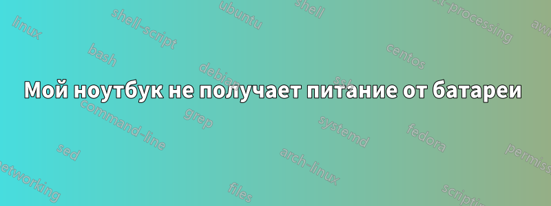 Мой ноутбук не получает питание от батареи