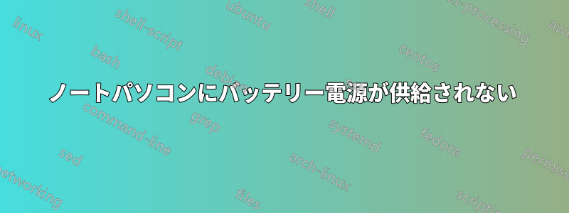 ノートパソコンにバッテリー電源が供給されない