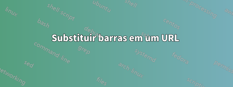 Substituir barras em um URL