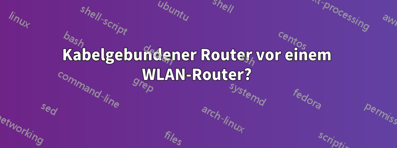 Kabelgebundener Router vor einem WLAN-Router?