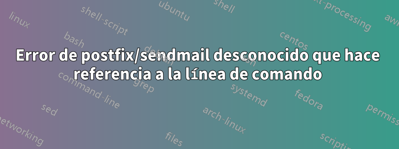 Error de postfix/sendmail desconocido que hace referencia a la línea de comando