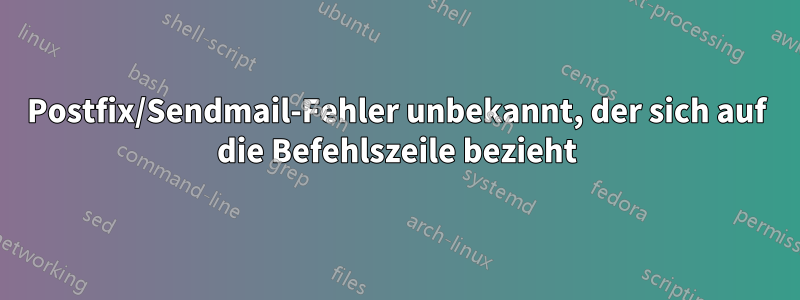 Postfix/Sendmail-Fehler unbekannt, der sich auf die Befehlszeile bezieht