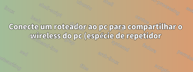 Conecte um roteador ao pc para compartilhar o wireless do pc (espécie de repetidor)