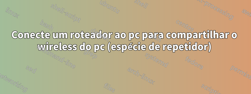 Conecte um roteador ao pc para compartilhar o wireless do pc (espécie de repetidor)