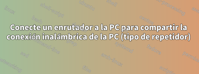 Conecte un enrutador a la PC para compartir la conexión inalámbrica de la PC (tipo de repetidor)