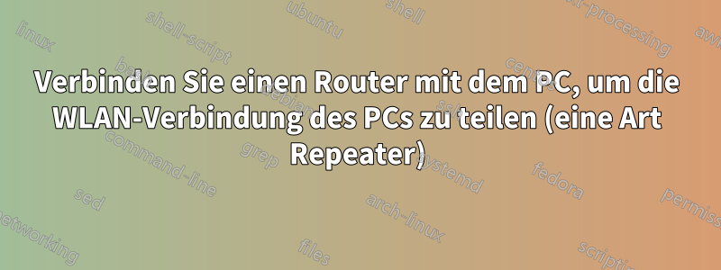 Verbinden Sie einen Router mit dem PC, um die WLAN-Verbindung des PCs zu teilen (eine Art Repeater)