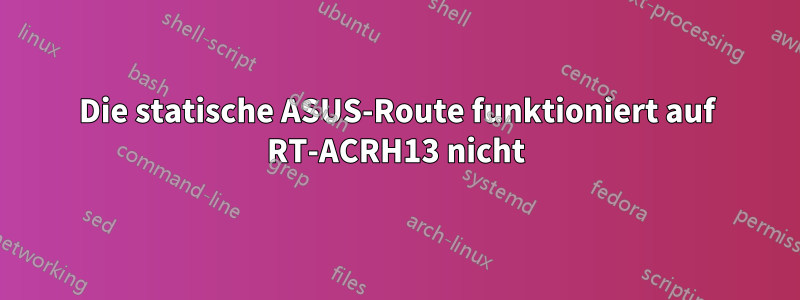 Die statische ASUS-Route funktioniert auf RT-ACRH13 nicht