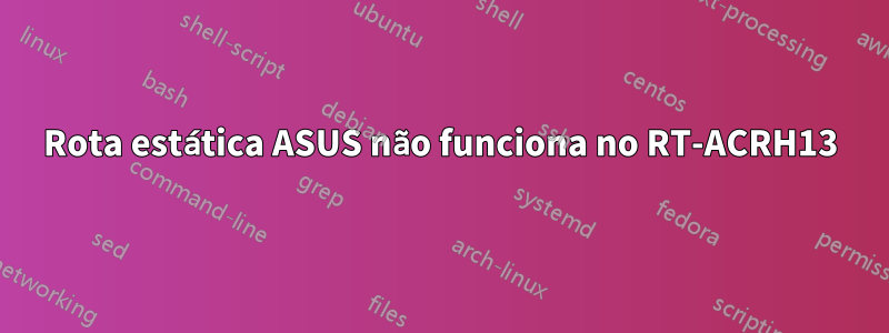 Rota estática ASUS não funciona no RT-ACRH13