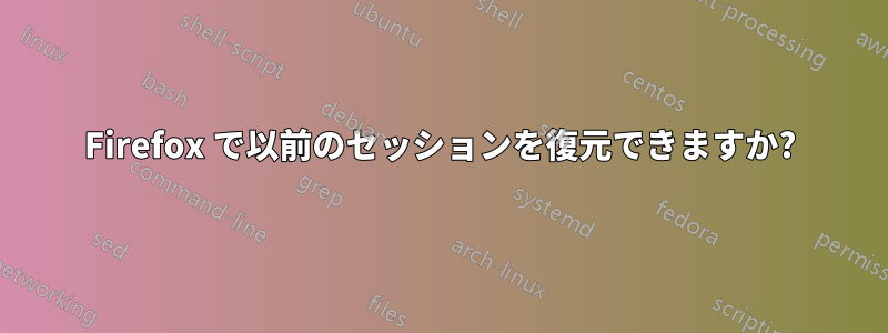 Firefox で以前のセッションを復元できますか?