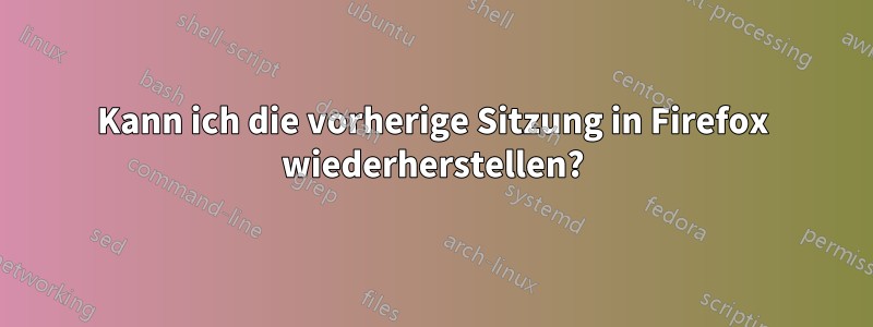 Kann ich die vorherige Sitzung in Firefox wiederherstellen?