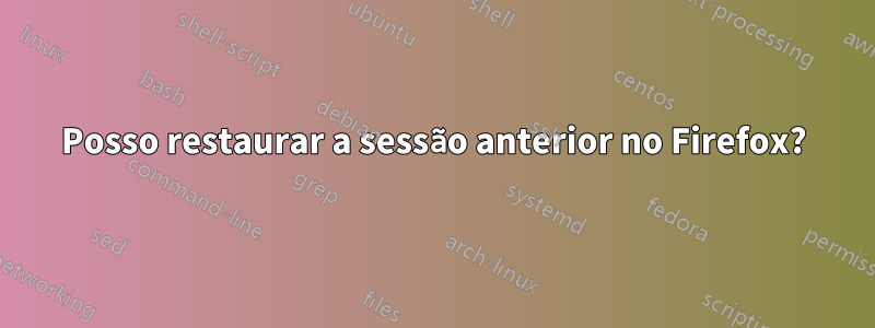 Posso restaurar a sessão anterior no Firefox?