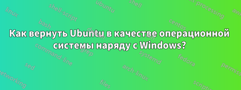 Как вернуть Ubuntu в качестве операционной системы наряду с Windows?