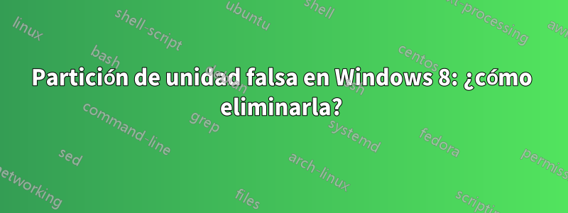 Partición de unidad falsa en Windows 8: ¿cómo eliminarla?