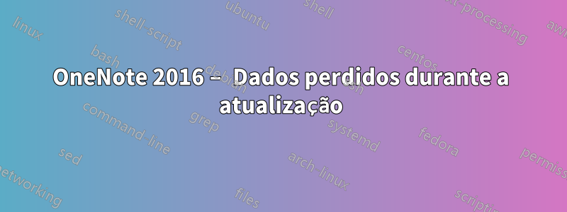 OneNote 2016 – Dados perdidos durante a atualização