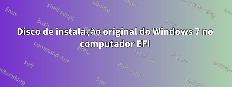 Disco de instalação original do Windows 7 no computador EFI