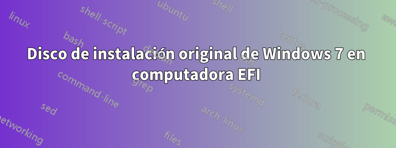 Disco de instalación original de Windows 7 en computadora EFI