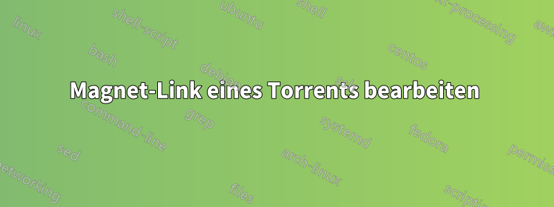 Magnet-Link eines Torrents bearbeiten