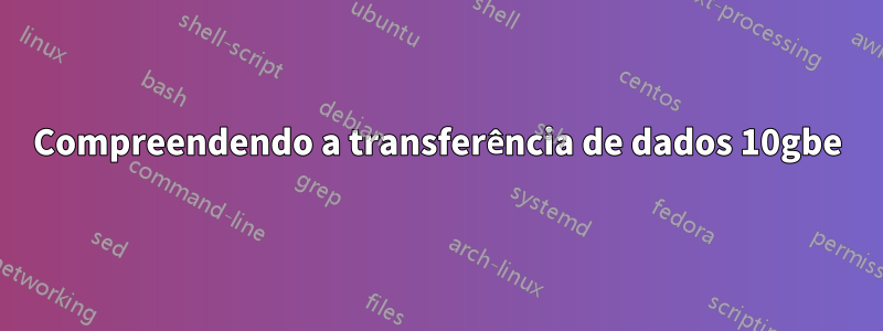 Compreendendo a transferência de dados 10gbe