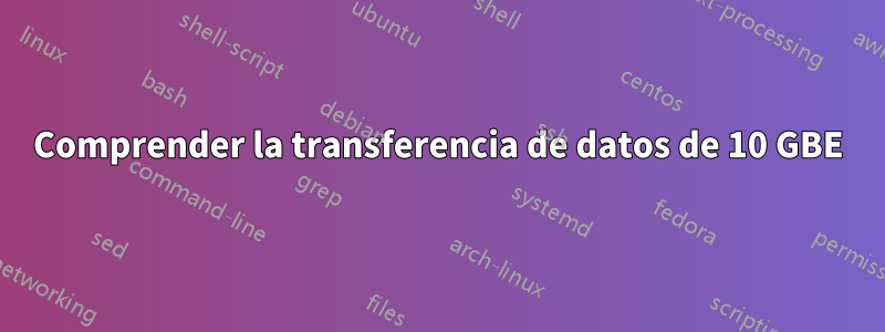 Comprender la transferencia de datos de 10 GBE