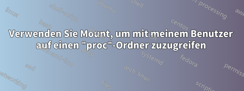 Verwenden Sie Mount, um mit meinem Benutzer auf einen "proc"-Ordner zuzugreifen