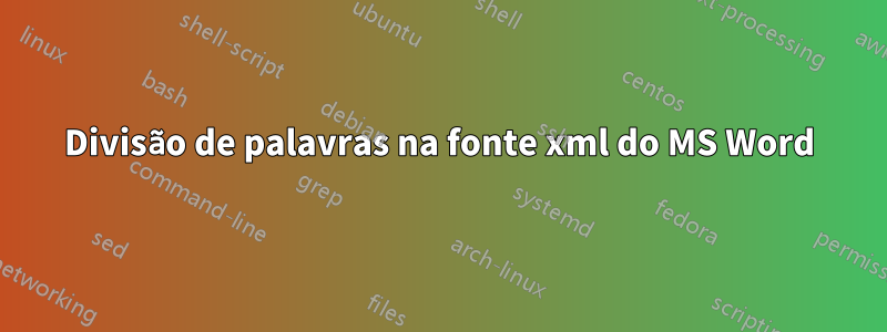 Divisão de palavras na fonte xml do MS Word