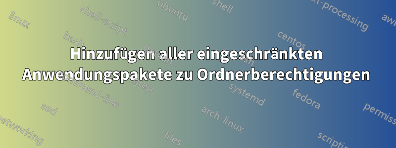 Hinzufügen aller eingeschränkten Anwendungspakete zu Ordnerberechtigungen