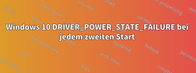 Windows 10 DRIVER_POWER_STATE_FAILURE bei jedem zweiten Start