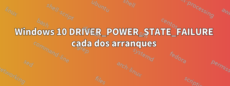 Windows 10 DRIVER_POWER_STATE_FAILURE cada dos arranques