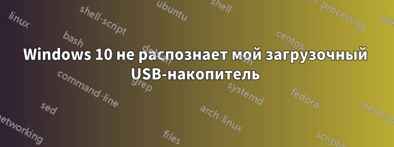 Windows 10 не распознает мой загрузочный USB-накопитель