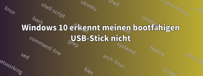 Windows 10 erkennt meinen bootfähigen USB-Stick nicht