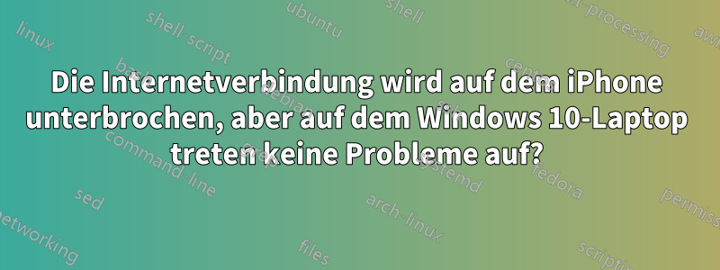 Die Internetverbindung wird auf dem iPhone unterbrochen, aber auf dem Windows 10-Laptop treten keine Probleme auf?