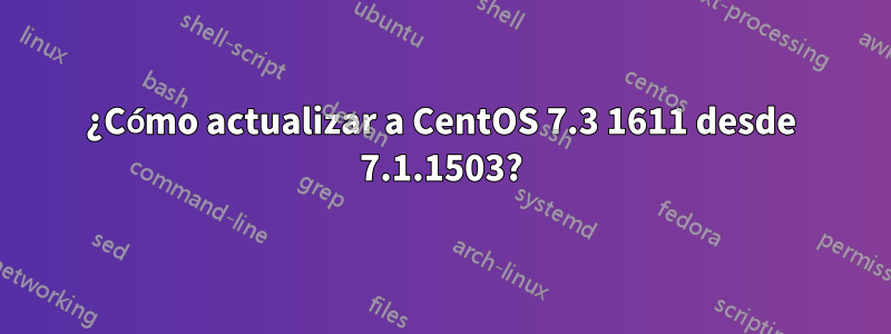 ¿Cómo actualizar a CentOS 7.3 1611 desde 7.1.1503?