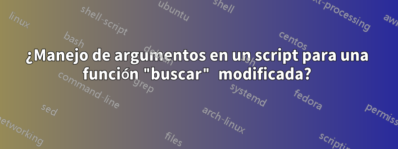 ¿Manejo de argumentos en un script para una función "buscar" modificada?