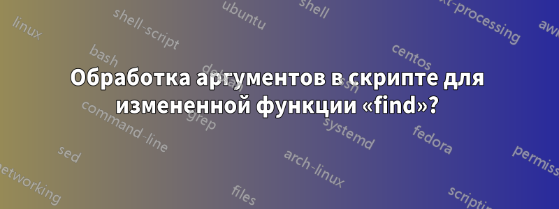 Обработка аргументов в скрипте для измененной функции «find»?