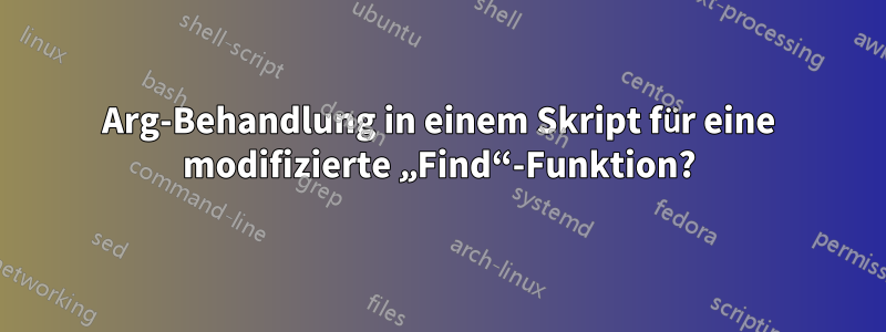 Arg-Behandlung in einem Skript für eine modifizierte „Find“-Funktion?