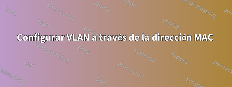 Configurar VLAN a través de la dirección MAC