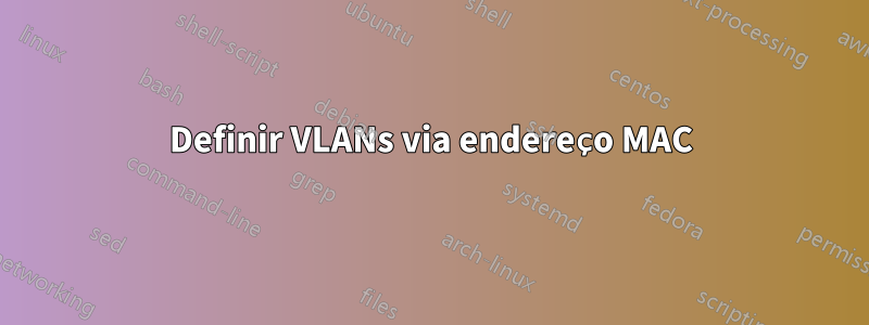 Definir VLANs via endereço MAC