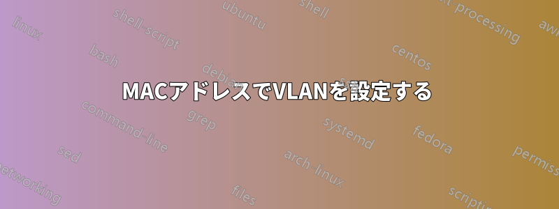 MACアドレスでVLANを設定する