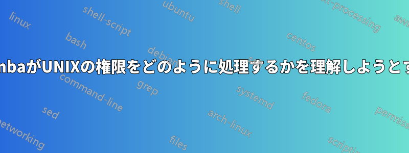 SambaがUNIXの権限をどのように処理するかを理解しようとする