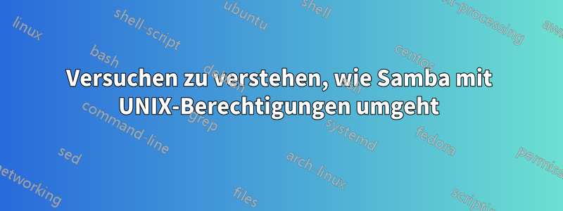 Versuchen zu verstehen, wie Samba mit UNIX-Berechtigungen umgeht