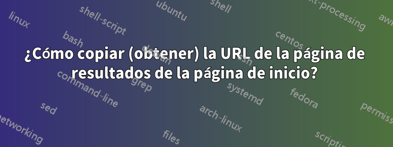 ¿Cómo copiar (obtener) la URL de la página de resultados de la página de inicio?