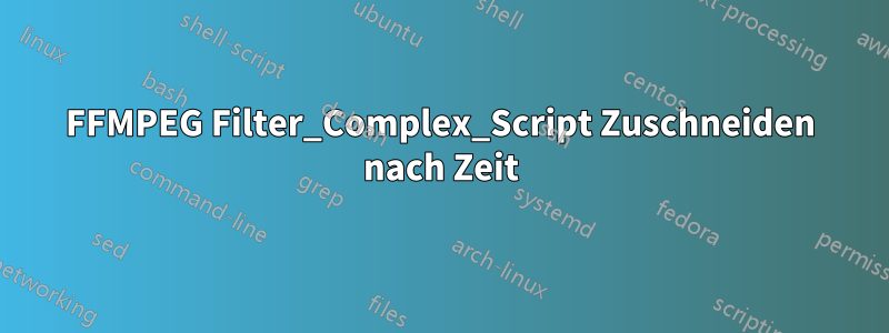 FFMPEG Filter_Complex_Script Zuschneiden nach Zeit