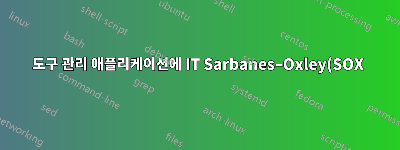 도구 관리 애플리케이션에 IT Sarbanes–Oxley(SOX) 적용