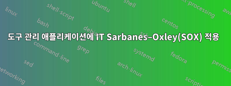 도구 관리 애플리케이션에 IT Sarbanes–Oxley(SOX) 적용 